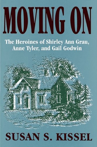 Susan S. Kissel/Moving On@ The Heroines of Shirley Ann Grau, Anne Tyler, and
